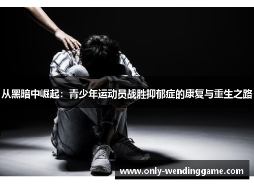 从黑暗中崛起：青少年运动员战胜抑郁症的康复与重生之路