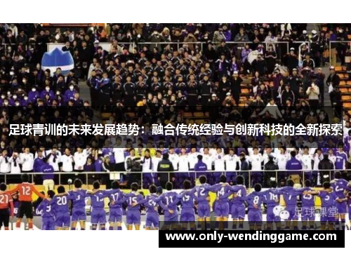 足球青训的未来发展趋势：融合传统经验与创新科技的全新探索