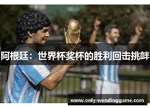 阿根廷：世界杯奖杯的胜利回击挑衅