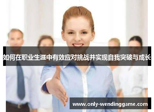 如何在职业生涯中有效应对挑战并实现自我突破与成长