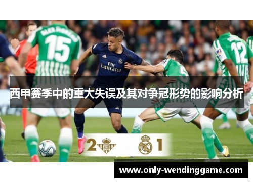 西甲赛季中的重大失误及其对争冠形势的影响分析