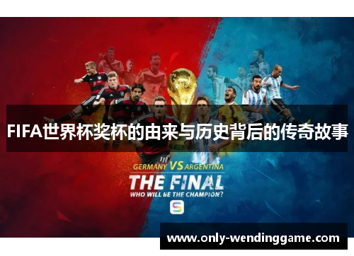 FIFA世界杯奖杯的由来与历史背后的传奇故事