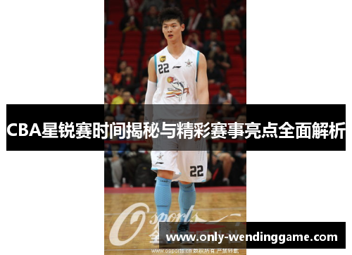 CBA星锐赛时间揭秘与精彩赛事亮点全面解析