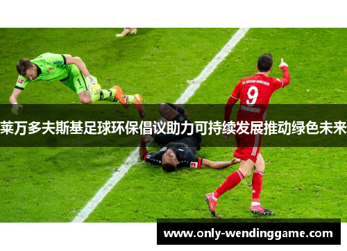 莱万多夫斯基足球环保倡议助力可持续发展推动绿色未来