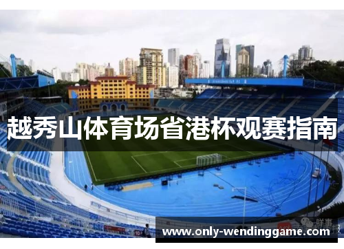 越秀山体育场省港杯观赛指南