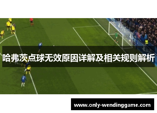 哈弗茨点球无效原因详解及相关规则解析