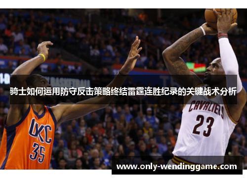 骑士如何运用防守反击策略终结雷霆连胜纪录的关键战术分析