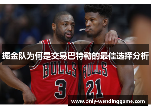 掘金队为何是交易巴特勒的最佳选择分析