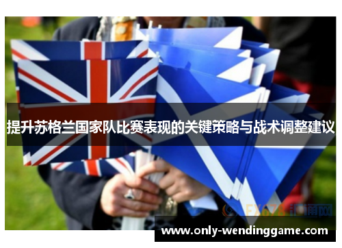 提升苏格兰国家队比赛表现的关键策略与战术调整建议