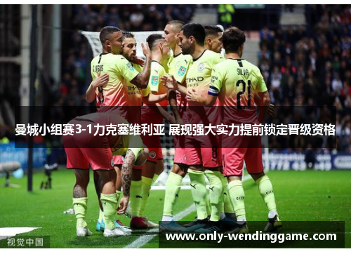 曼城小组赛3-1力克塞维利亚 展现强大实力提前锁定晋级资格