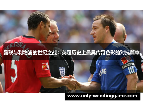 曼联与利物浦的世纪之战：英超历史上最具传奇色彩的对抗篇章