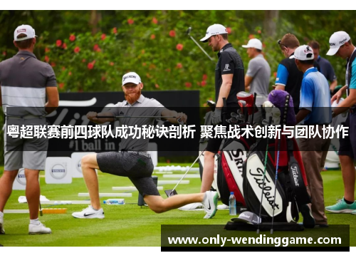 粤超联赛前四球队成功秘诀剖析 聚焦战术创新与团队协作